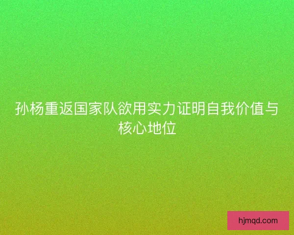 孙杨重返国家队欲用实力证明自我价值与核心地位